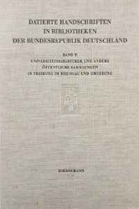 Die datierten Handschriften der Universitätsbibliothek und anderer öffentlicher Sammlungen in Freiburg im Breisgau und Umgebung