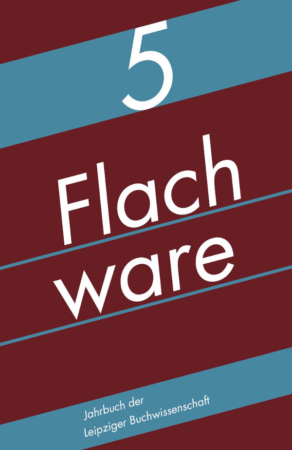 Flachware- Jahrbuch der Leipziger Buchwissenschaft, Band 5 (2019)